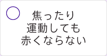 焦ったり運動しても赤くならない