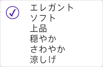 エレガント ソフト 上品 穏やか さわやか 涼しげ