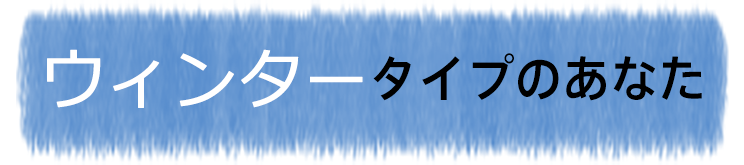 ウィンタータイプのあなた