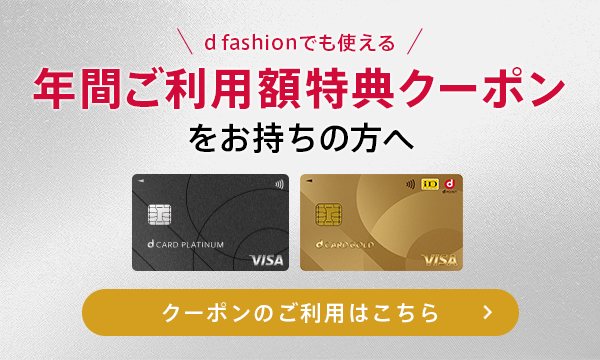 dカードGOLD/dカードPLATINUM 年間ご利用特典クーポンをお持ちの方へ、最大4万円分の特典クーポンを、d fashionで、交換しよう クーポンのご利用方法を見る