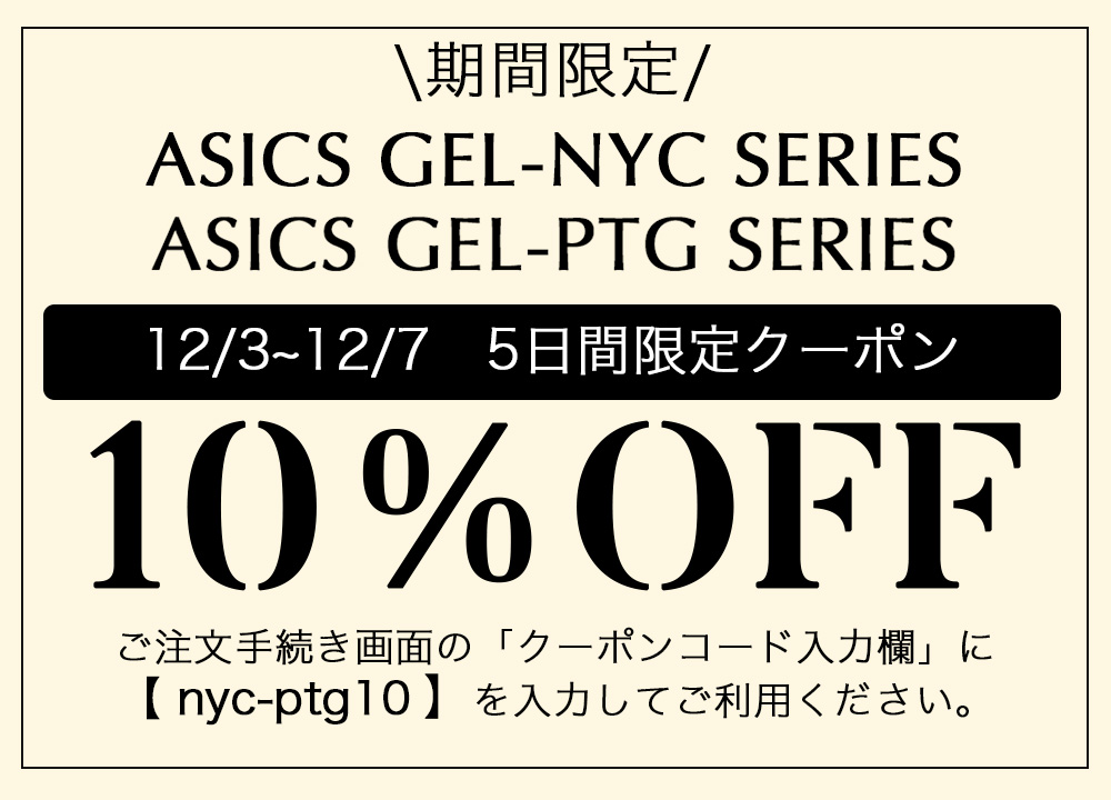 ASICS GEL-NYC,GEL-PTG SERIES 10%OFFクーポン 12/3〜12/7 ご注文手続き画面でクーポンコード「nyc-ptg10」を入力
