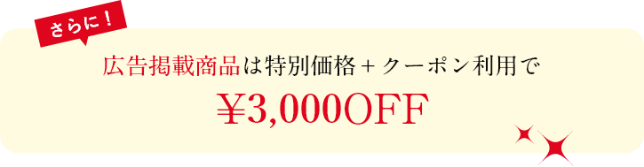 さらに！ 広告商品は特別価格からのクーポン利用で　¥3,000OFF