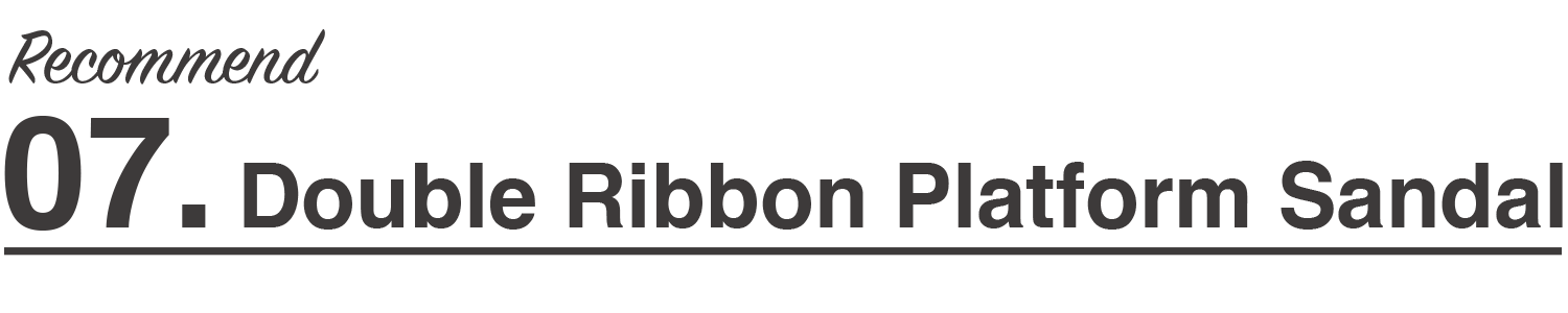 Recommend07 Double Ribbon Platform Sandal